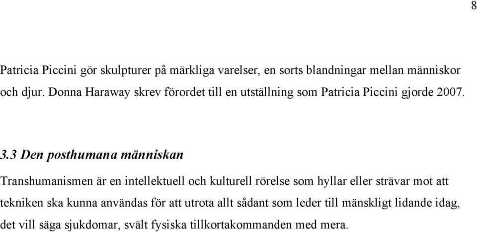 3 Den posthumana människan Transhumanismen är en intellektuell och kulturell rörelse som hyllar eller strävar mot