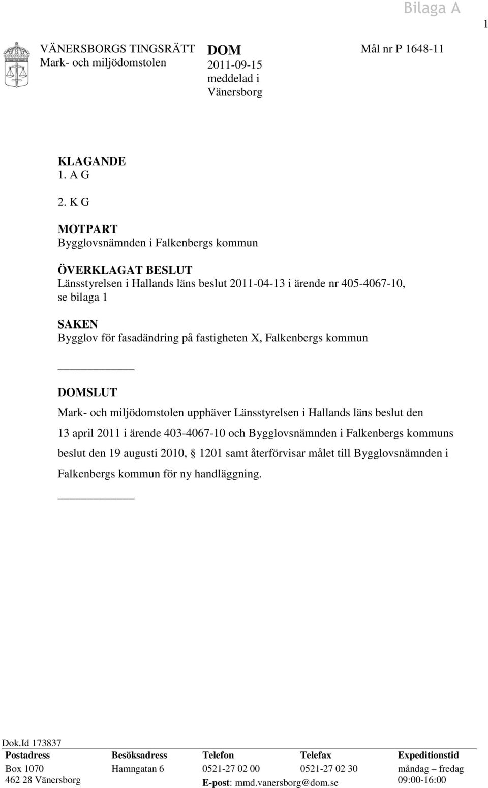 fastigheten X, Falkenbergs kommun DOMSLUT upphäver Länsstyrelsen i Hallands läns beslut den 13 april 2011 i ärende 403-4067-10 och Bygglovsnämnden i Falkenbergs kommuns beslut den 19 augusti