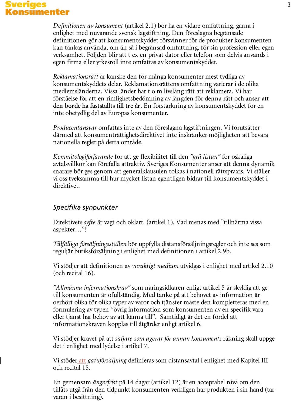 Följden blir att t ex en privat dator eller telefon som delvis används i egen firma eller yrkesroll inte omfattas av konsumentskyddet.