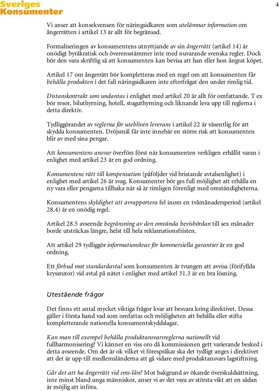 Dock bör den vara skriftlig så att konsumenten kan bevisa att han eller hon ångrat köpet.
