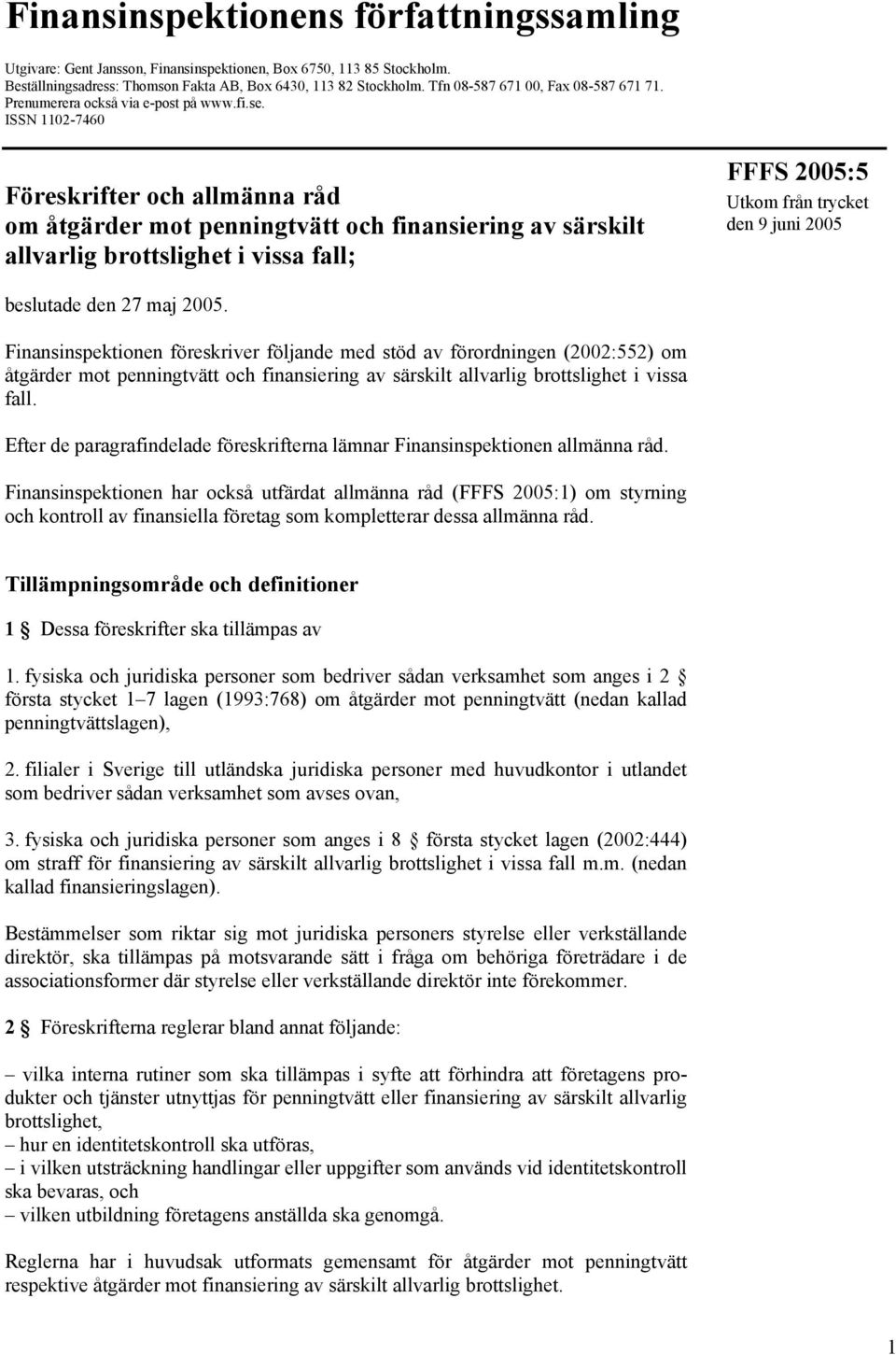 ISSN 1102-7460 Föreskrifter och allmänna råd om åtgärder mot penningtvätt och finansiering av särskilt allvarlig brottslighet i vissa fall; FFFS 2005:5 Utkom från trycket den 9 juni 2005 beslutade