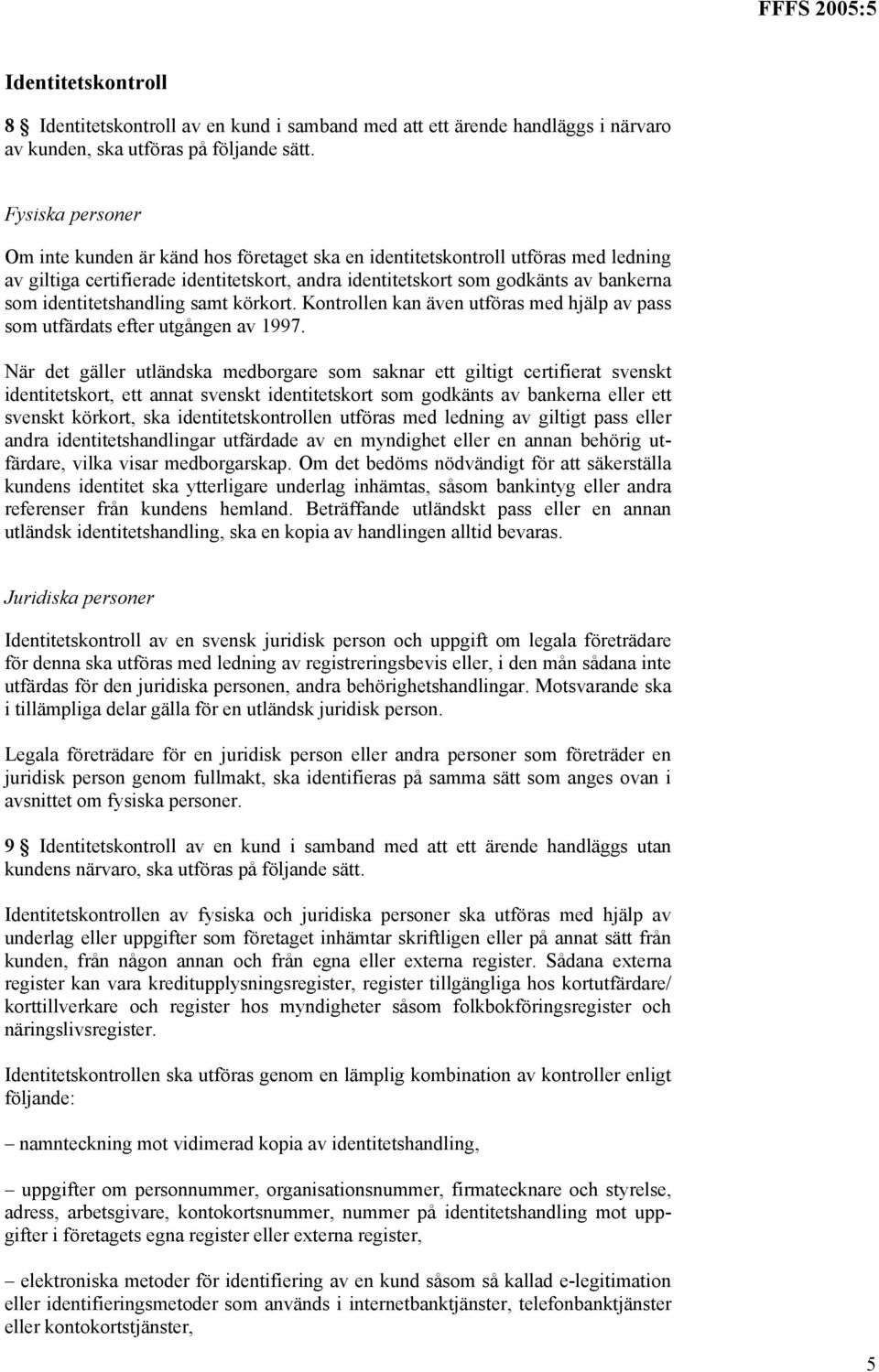 identitetshandling samt körkort. Kontrollen kan även utföras med hjälp av pass som utfärdats efter utgången av 1997.