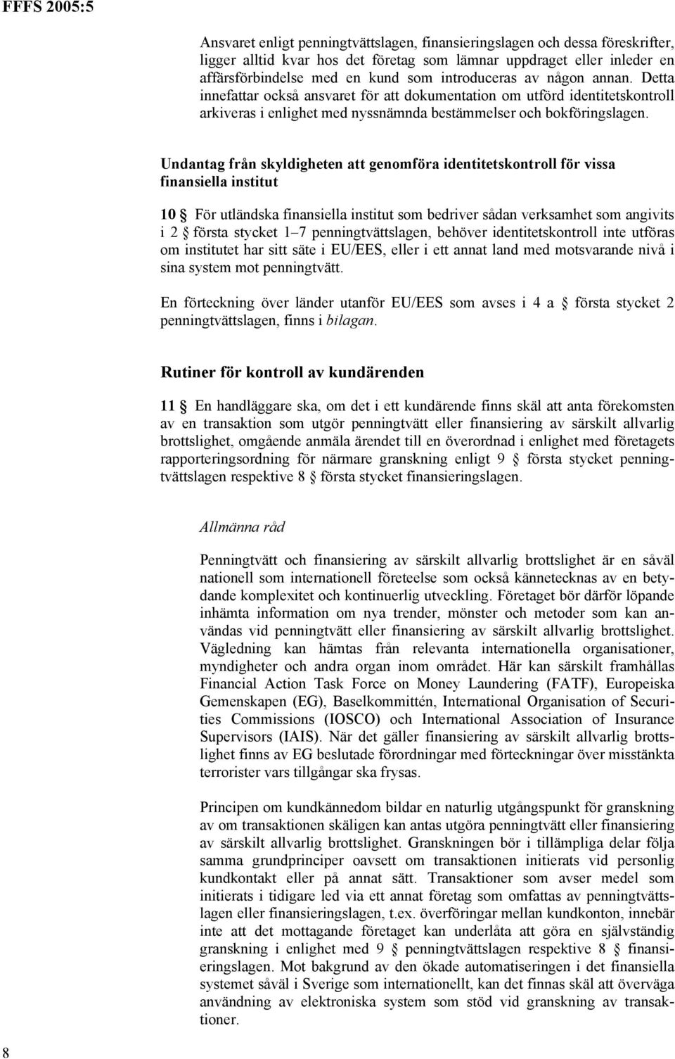 Undantag från skyldigheten att genomföra identitetskontroll för vissa finansiella institut 10 För utländska finansiella institut som bedriver sådan verksamhet som angivits i 2 första stycket 1 7