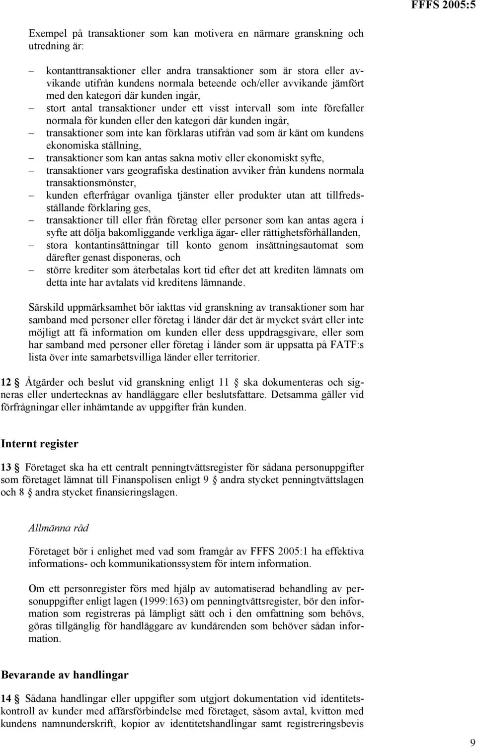 transaktioner som inte kan förklaras utifrån vad som är känt om kundens ekonomiska ställning, transaktioner som kan antas sakna motiv eller ekonomiskt syfte, transaktioner vars geografiska