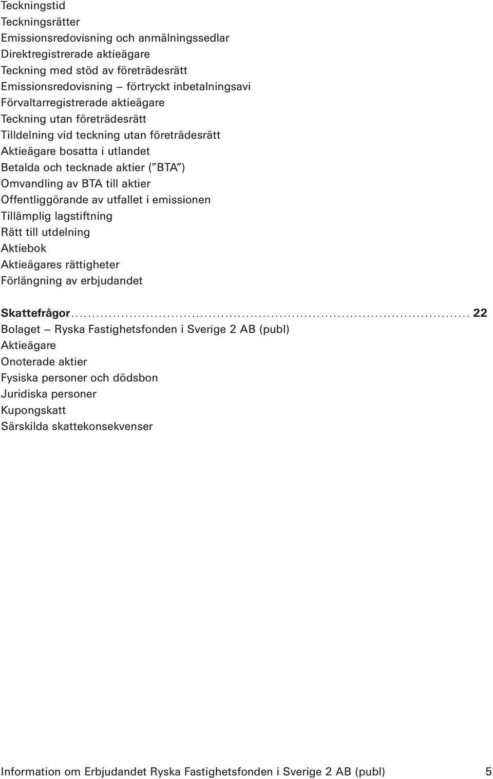 aktier Offentliggörande av utfallet i emissionen Tillämplig lagstiftning Rätt till utdelning Aktiebok Aktieägares rättigheter Förlängning av erbjudandet Skattefrågor.