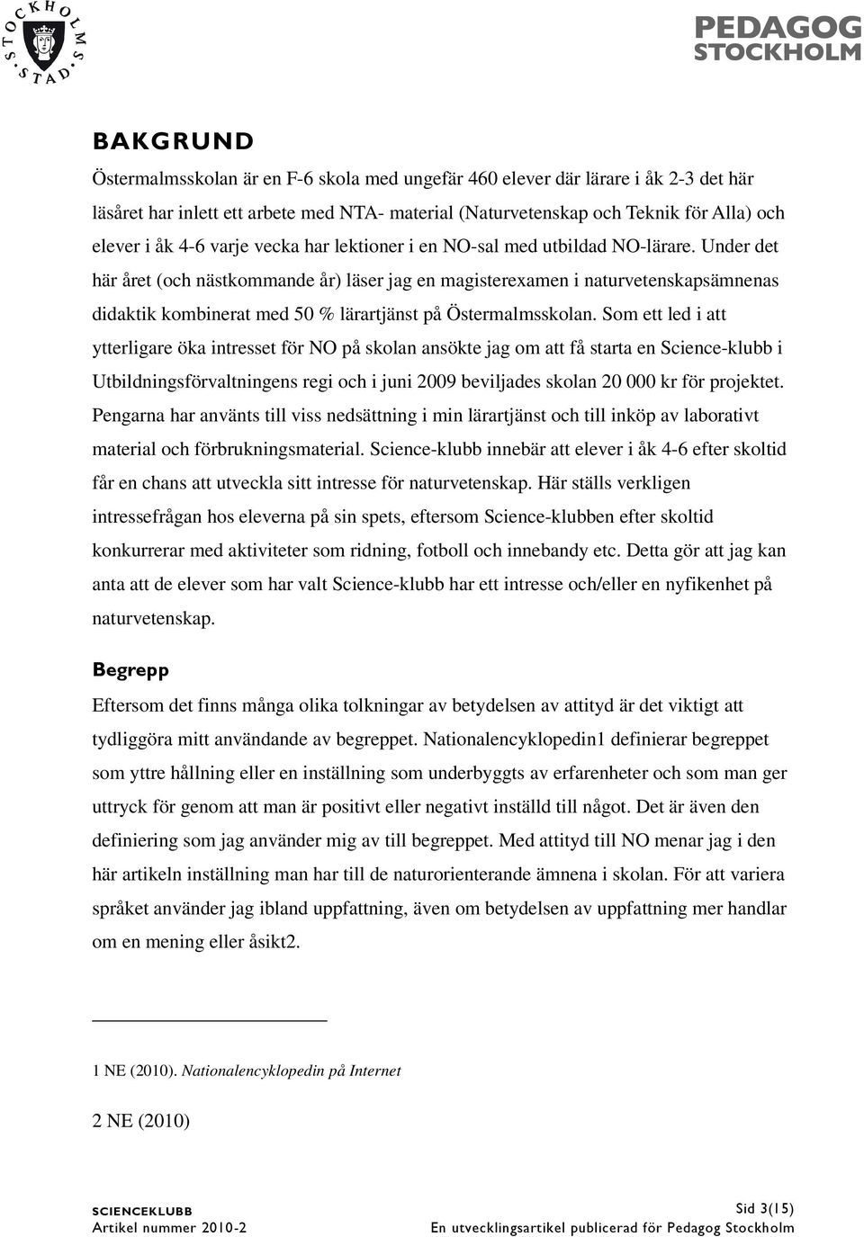 Under det här året (och nästkommande år) läser jag en magisterexamen i naturvetenskapsämnenas didaktik kombinerat med 50 % lärartjänst på Östermalmsskolan.