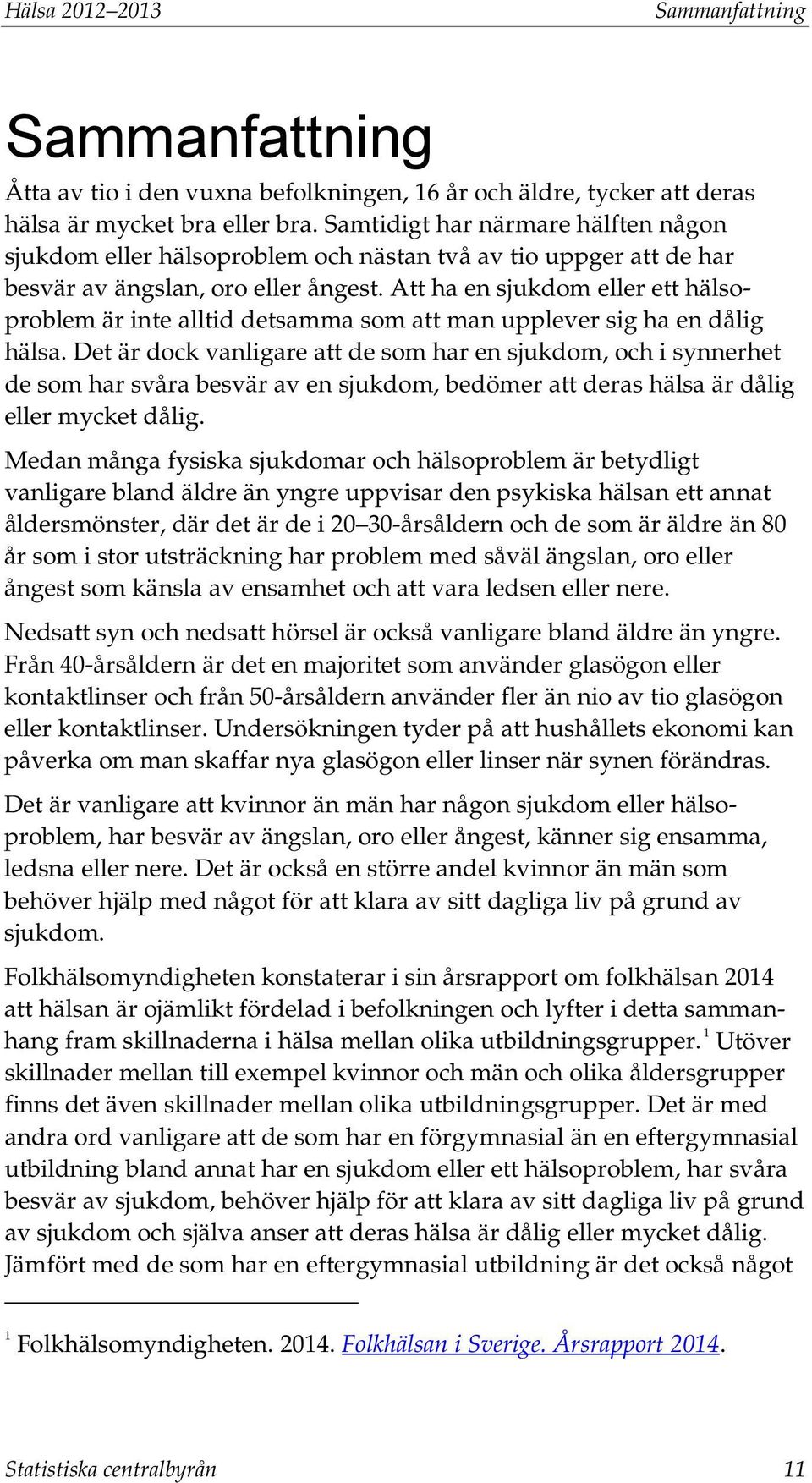 Att ha en sjukdom eller ett hälsoproblem är inte alltid detsamma som att man upplever sig ha en dålig hälsa.