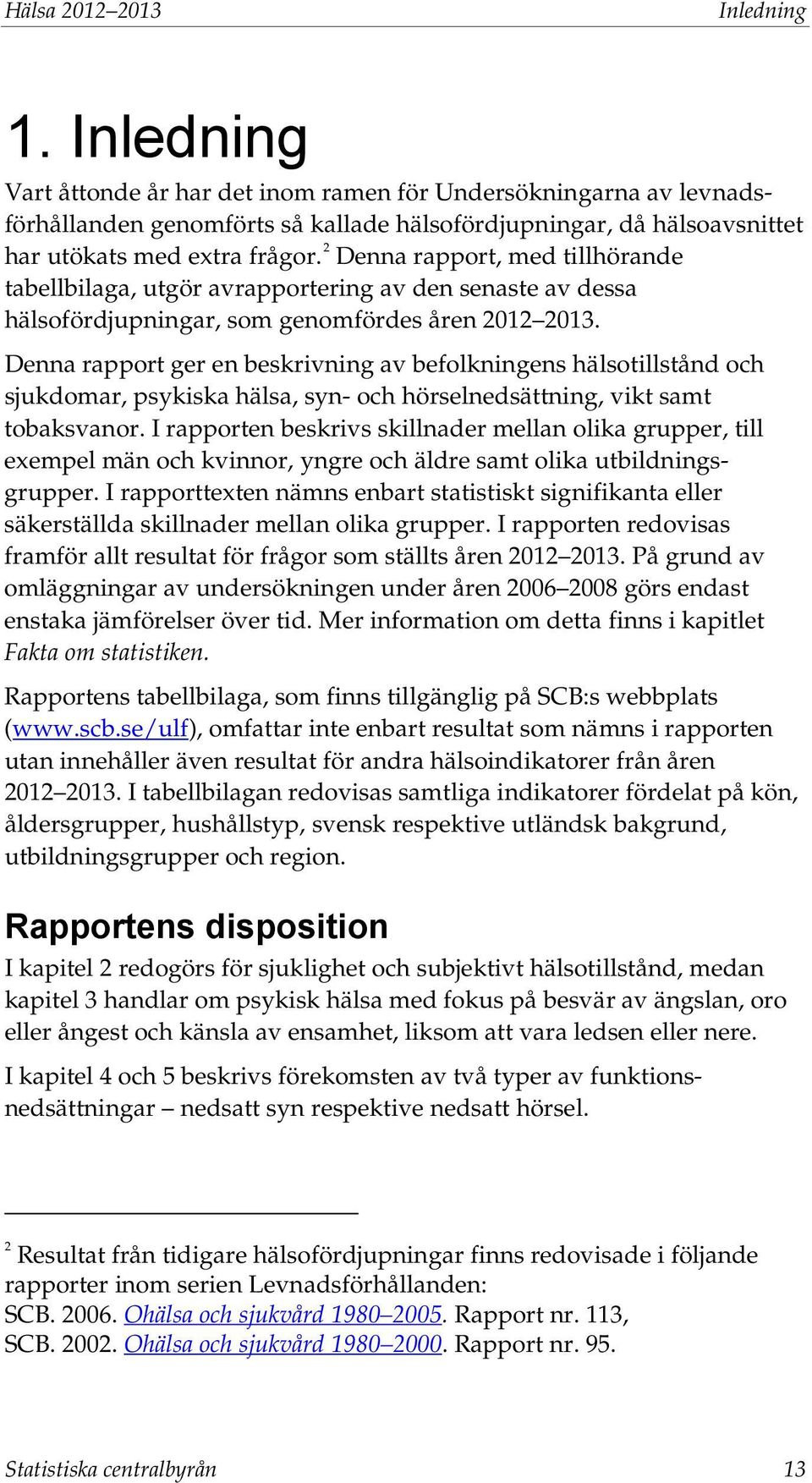 2 Denna rapport, med tillhörande tabellbilaga, utgör avrapportering av den senaste av dessa hälsofördjupningar, som genomfördes åren 2012 2013.