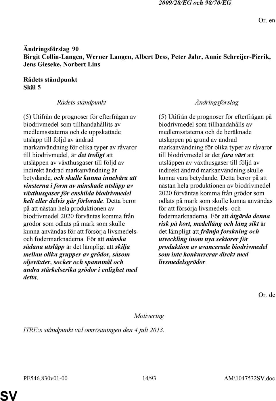 tillhandahållits av medlemsstaterna och de uppskattade utsläpp till följd av ändrad markanvändning för olika typer av råvaror till biodrivmedel, är det troligt att utsläppen av växthusgaser till