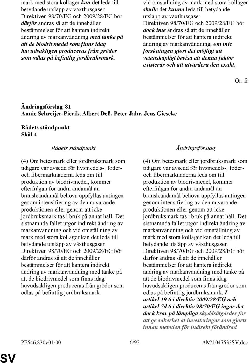 produceras från grödor som odlas på befintlig jordbruksmark. vid omställning av mark med stora kollager skulle det kunna leda till betydande utsläpp av växthusgaser.