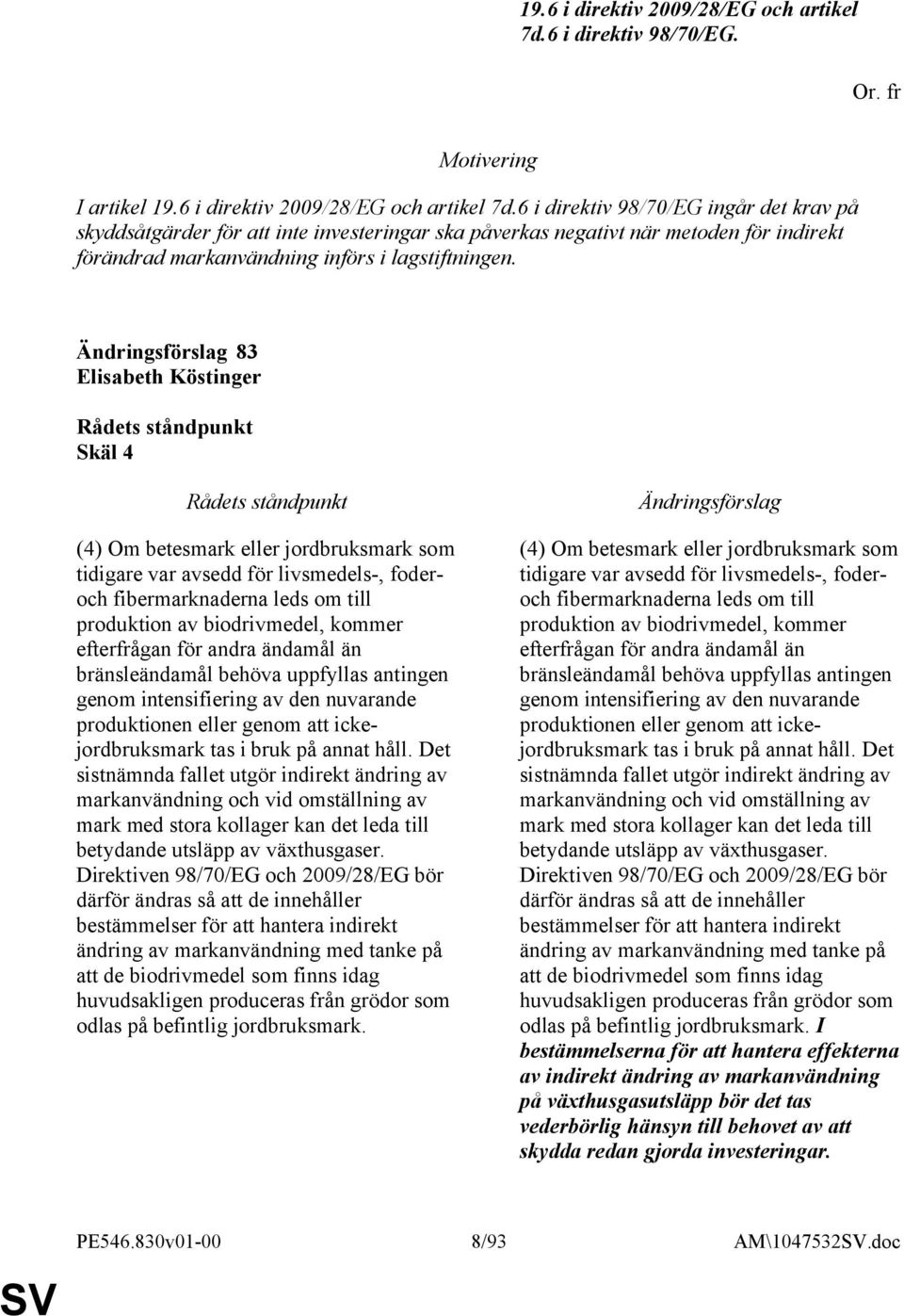 fr Motivering I artikel 6 i direktiv 98/70/EG ingår det krav på skyddsåtgärder för att inte investeringar ska påverkas negativt när metoden för indirekt förändrad markanvändning införs i