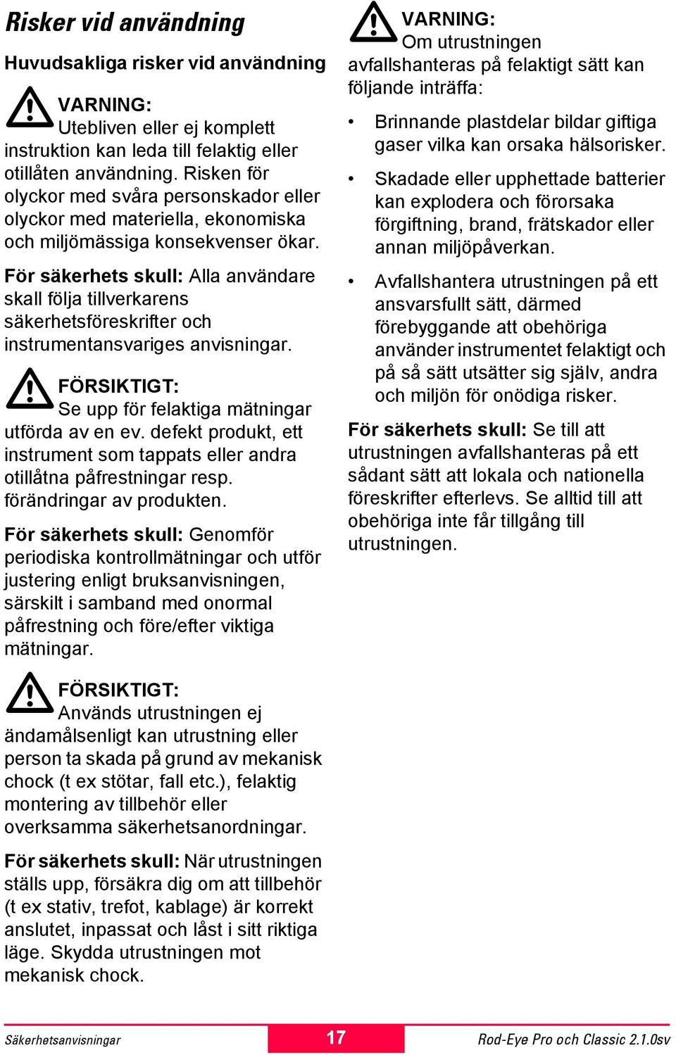 För säkerhets skull: Alla användare skall följa tillverkarens säkerhetsföreskrifter och instrumentansvariges anvisningar. FÖRSIKTIGT: Se upp för felaktiga mätningar utförda av en ev.