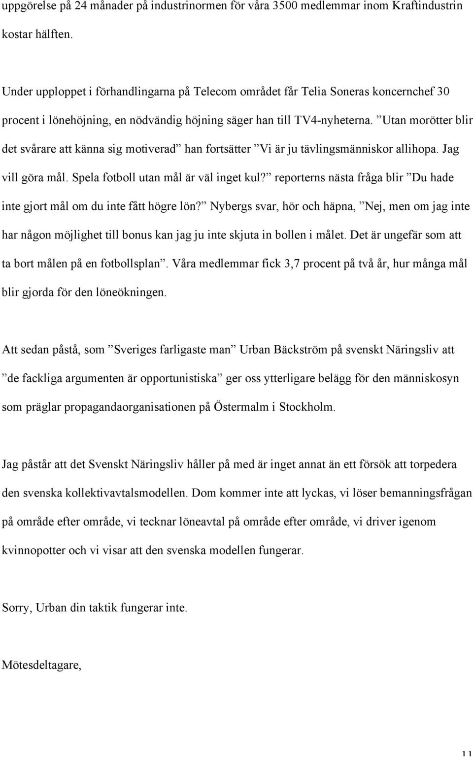 Utan morötter blir det svårare att känna sig motiverad han fortsätter Vi är ju tävlingsmänniskor allihopa. Jag vill göra mål. Spela fotboll utan mål är väl inget kul?