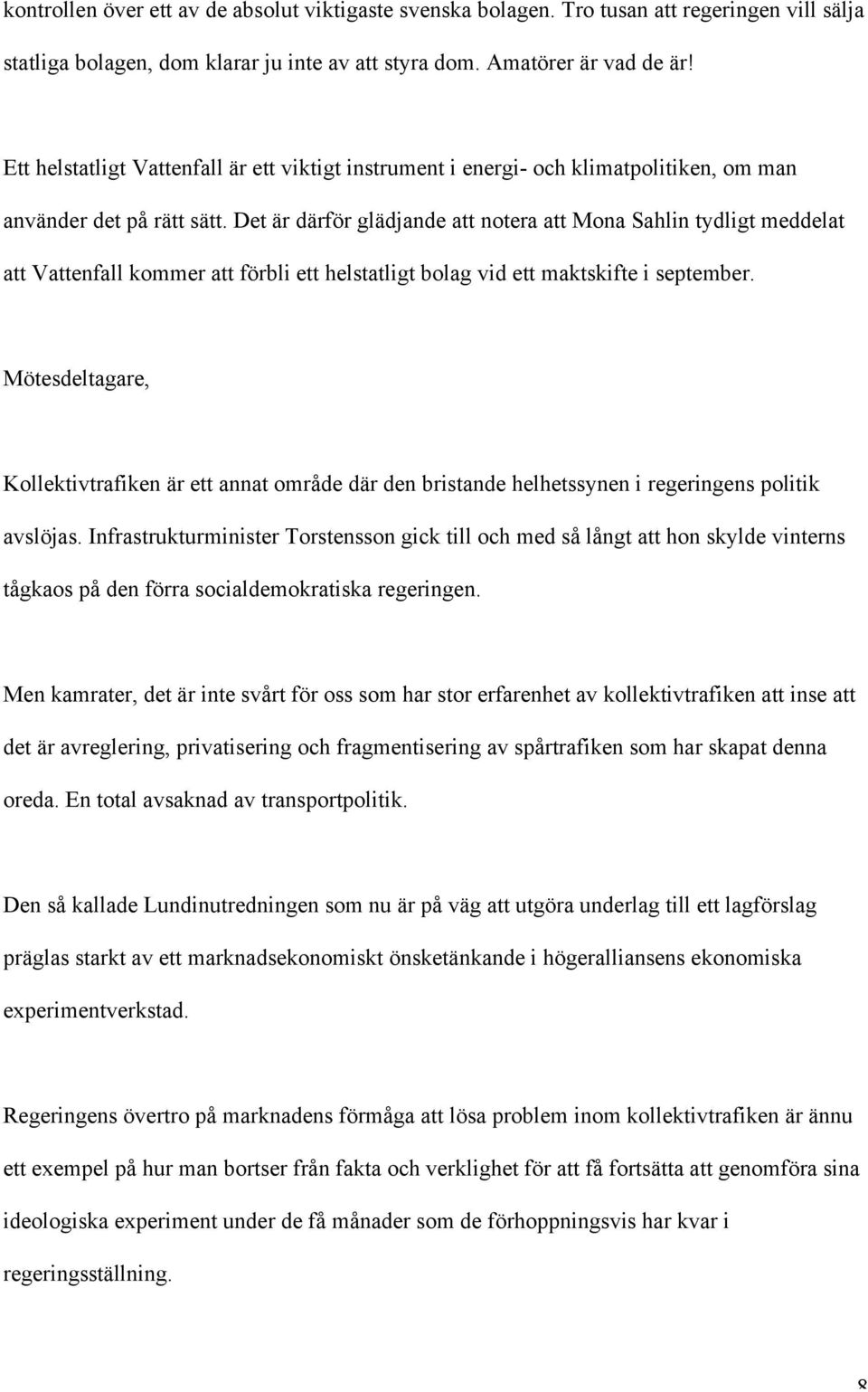 Det är därför glädjande att notera att Mona Sahlin tydligt meddelat att Vattenfall kommer att förbli ett helstatligt bolag vid ett maktskifte i september.