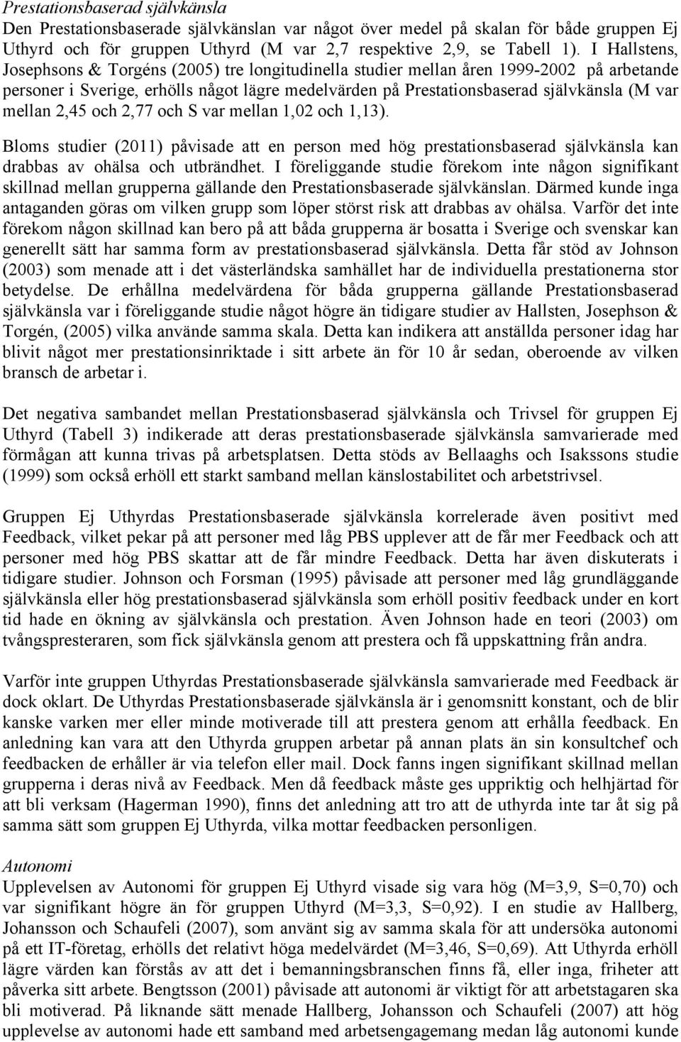 mellan 2,45 och 2,77 och S var mellan 1,02 och 1,13). Bloms studier (2011) påvisade att en person med hög prestationsbaserad självkänsla kan drabbas av ohälsa och utbrändhet.