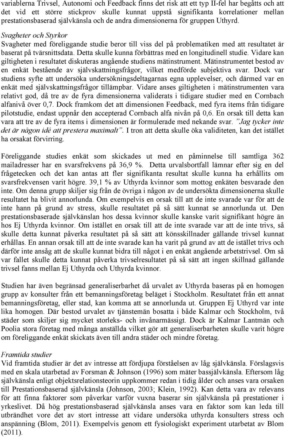 Detta skulle kunna förbättras med en longitudinell studie. Vidare kan giltigheten i resultatet diskuteras angående studiens mätinstrument.