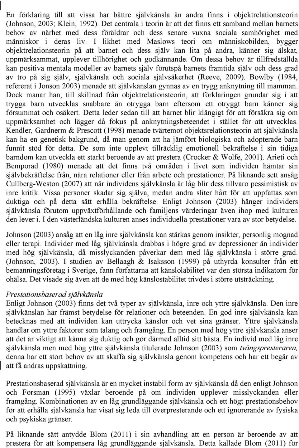 I likhet med Maslows teori om människobilden, bygger objektrelationsteorin på att barnet och dess själv kan lita på andra, känner sig älskat, uppmärksammat, upplever tillhörighet och godkännande.
