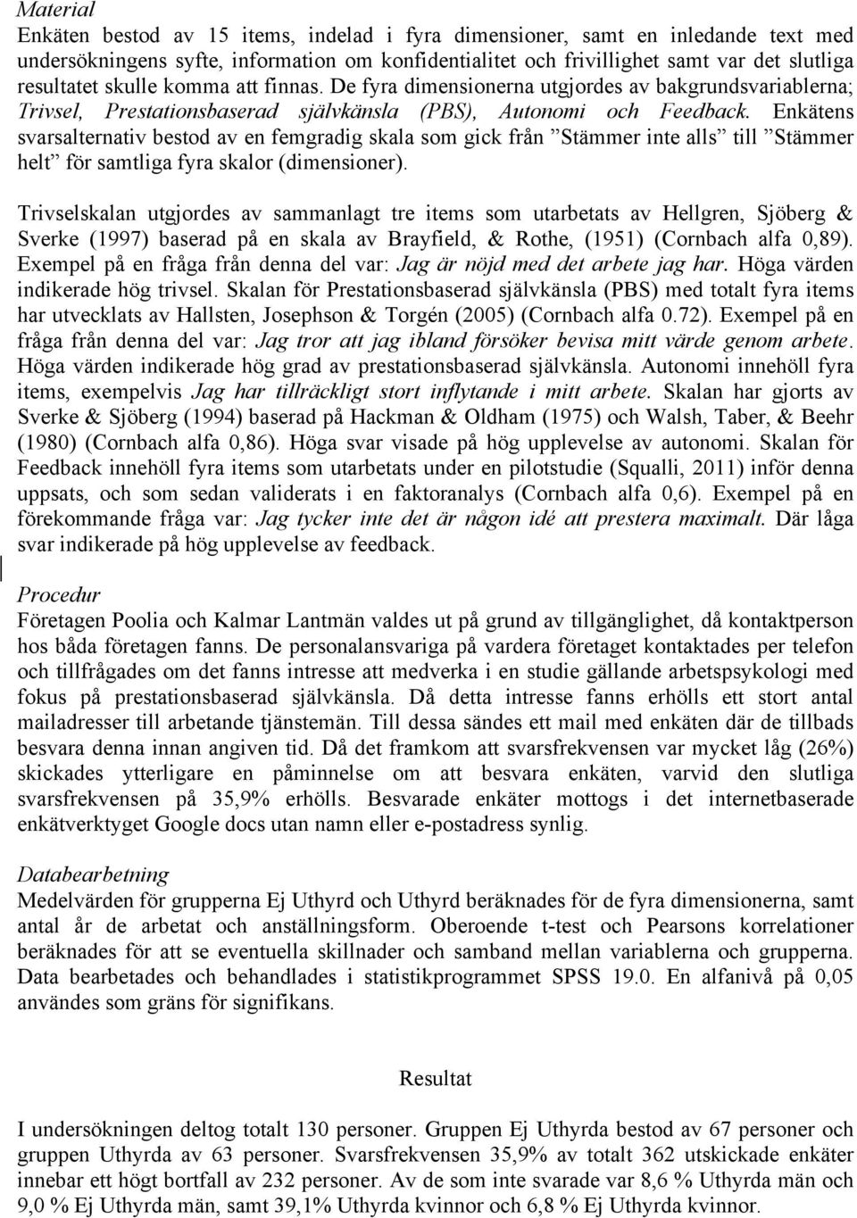 Enkätens svarsalternativ bestod av en femgradig skala som gick från Stämmer inte alls till Stämmer helt för samtliga fyra skalor (dimensioner).