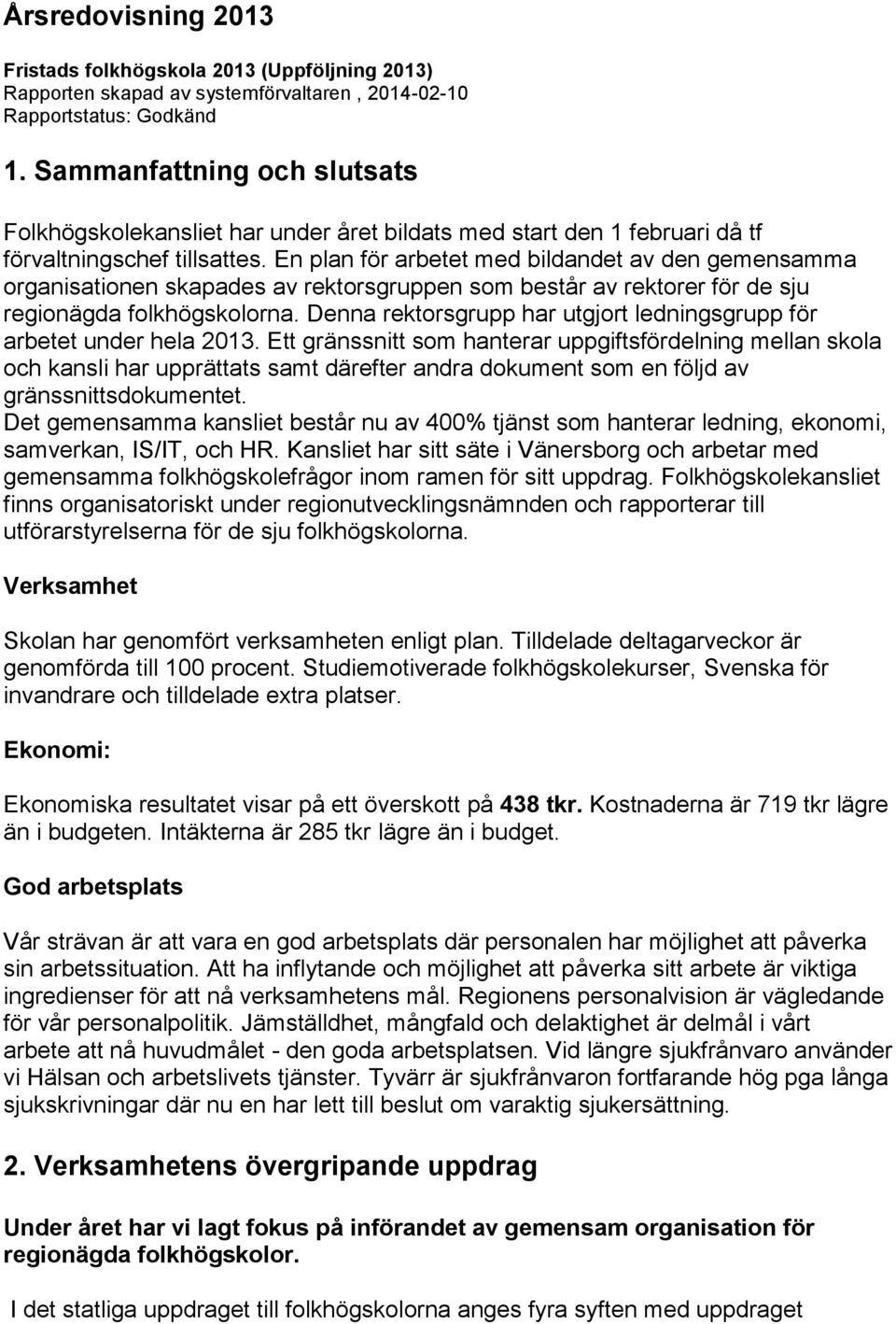 En plan för arbetet med bildandet av den gemensamma organisationen skapades av rektorsgruppen som består av rektorer för de sju regionägda folkhögskolorna.