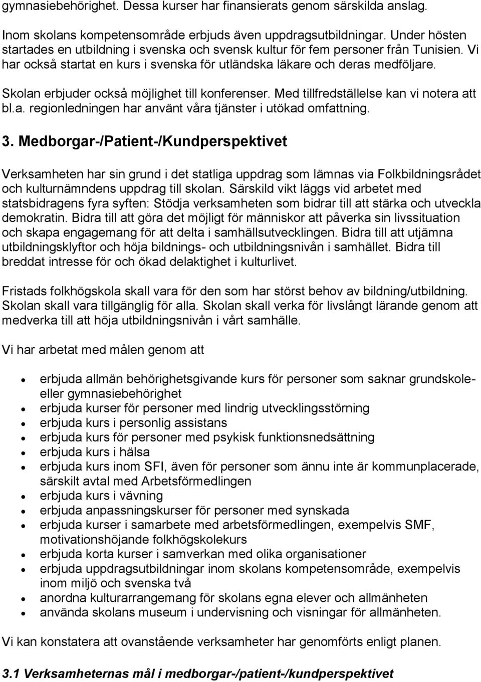 Skolan erbjuder också möjlighet till konferenser. Med tillfredställelse kan vi notera att bl.a. regionledningen har använt våra tjänster i utökad omfattning. 3.