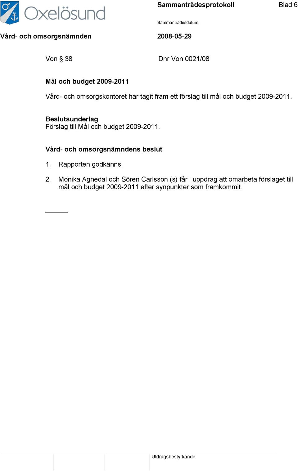 Beslutsunderlag Förslag till Mål och budget 2009-2011. Vård- och omsorgsnämndens beslut 1.