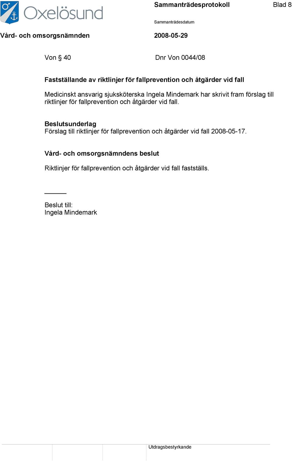 och åtgärder vid fall. Beslutsunderlag Förslag till riktlinjer för fallprevention och åtgärder vid fall 2008-05-17.