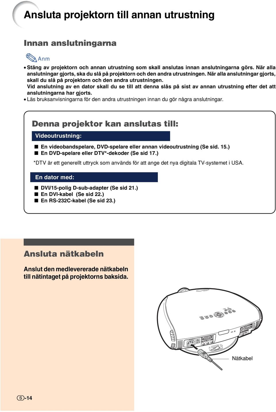 Vid anslutning av en dator skall du se till att denna slås på sist av annan utrustning efter det att anslutningarna har gjorts.