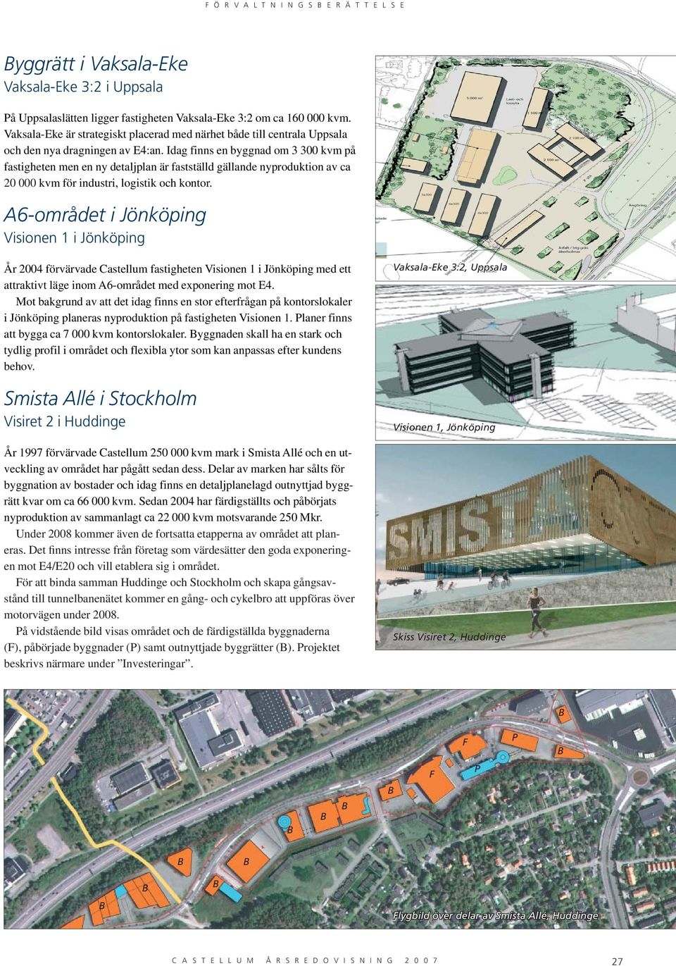 Idag finns en byggnad om 3 300 kvm på fastigheten men en ny detaljplan är fastställd gällande nyproduktion av ca 20 000 kvm för industri, logistik och kontor.