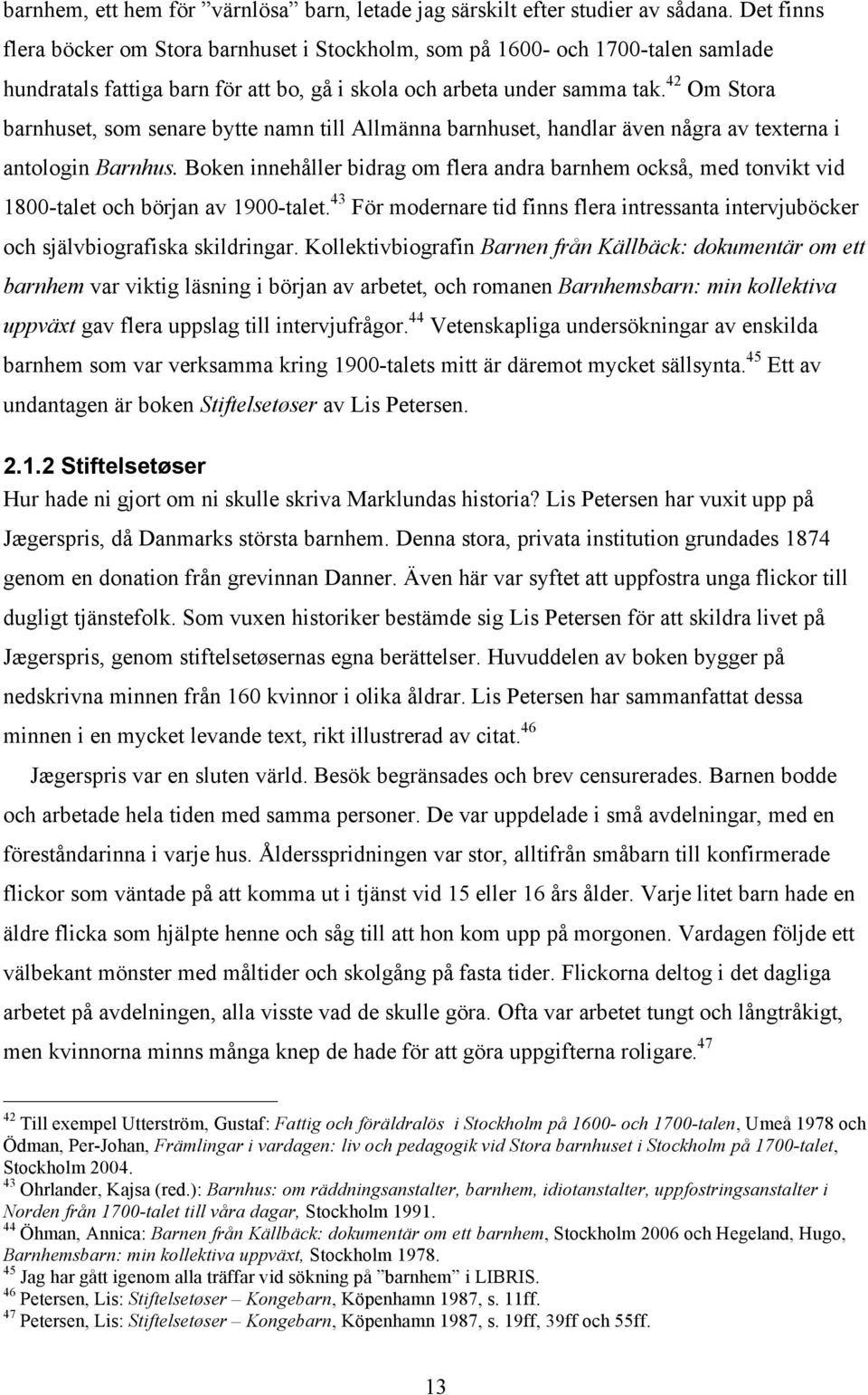 42 Om Stora barnhuset, som senare bytte namn till Allmänna barnhuset, handlar även några av texterna i antologin Barnhus.