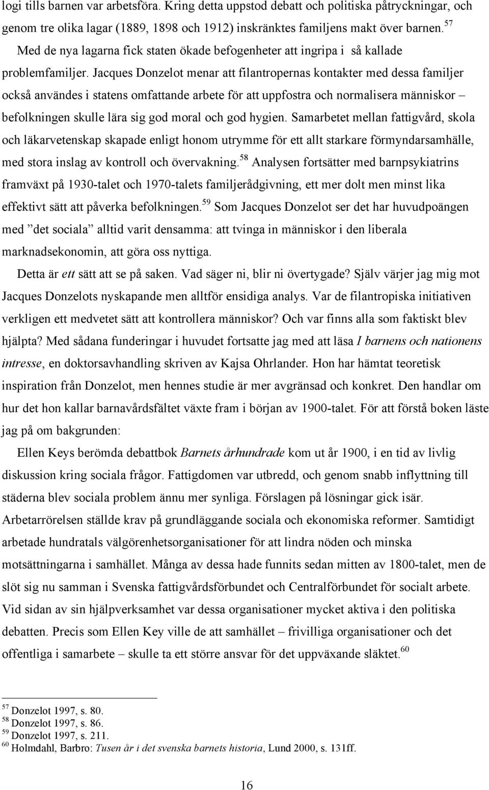 Jacques Donzelot menar att filantropernas kontakter med dessa familjer också användes i statens omfattande arbete för att uppfostra och normalisera människor befolkningen skulle lära sig god moral