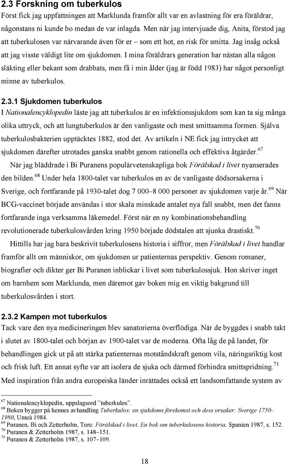 I mina föräldrars generation har nästan alla någon släkting eller bekant som drabbats, men få i min ålder (jag är född 1983)