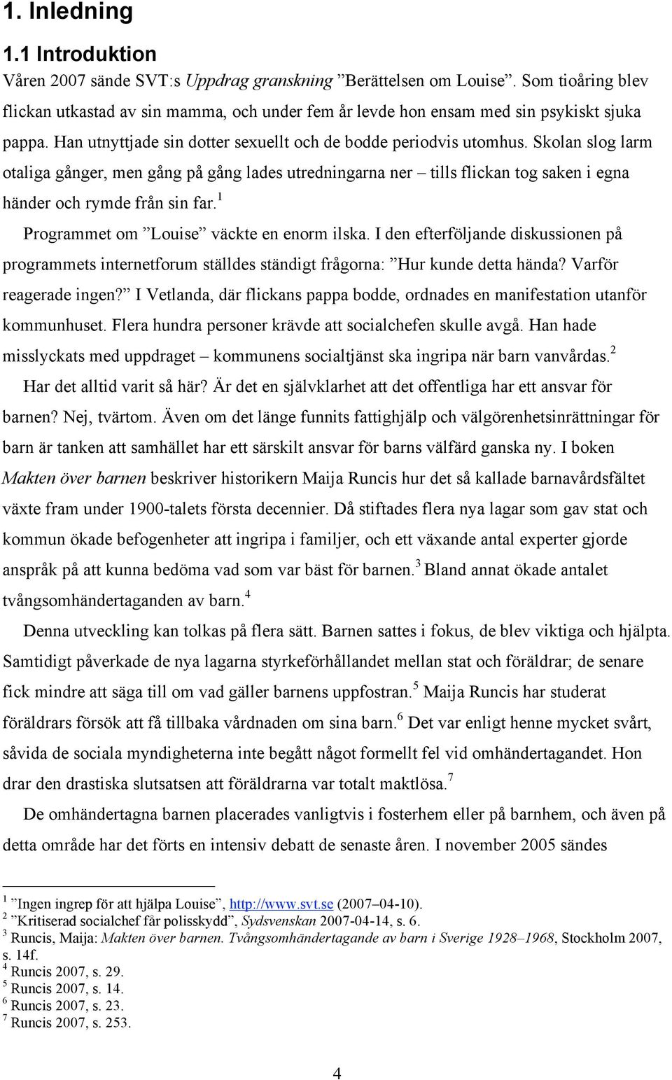 Skolan slog larm otaliga gånger, men gång på gång lades utredningarna ner tills flickan tog saken i egna händer och rymde från sin far. 1 Programmet om Louise väckte en enorm ilska.