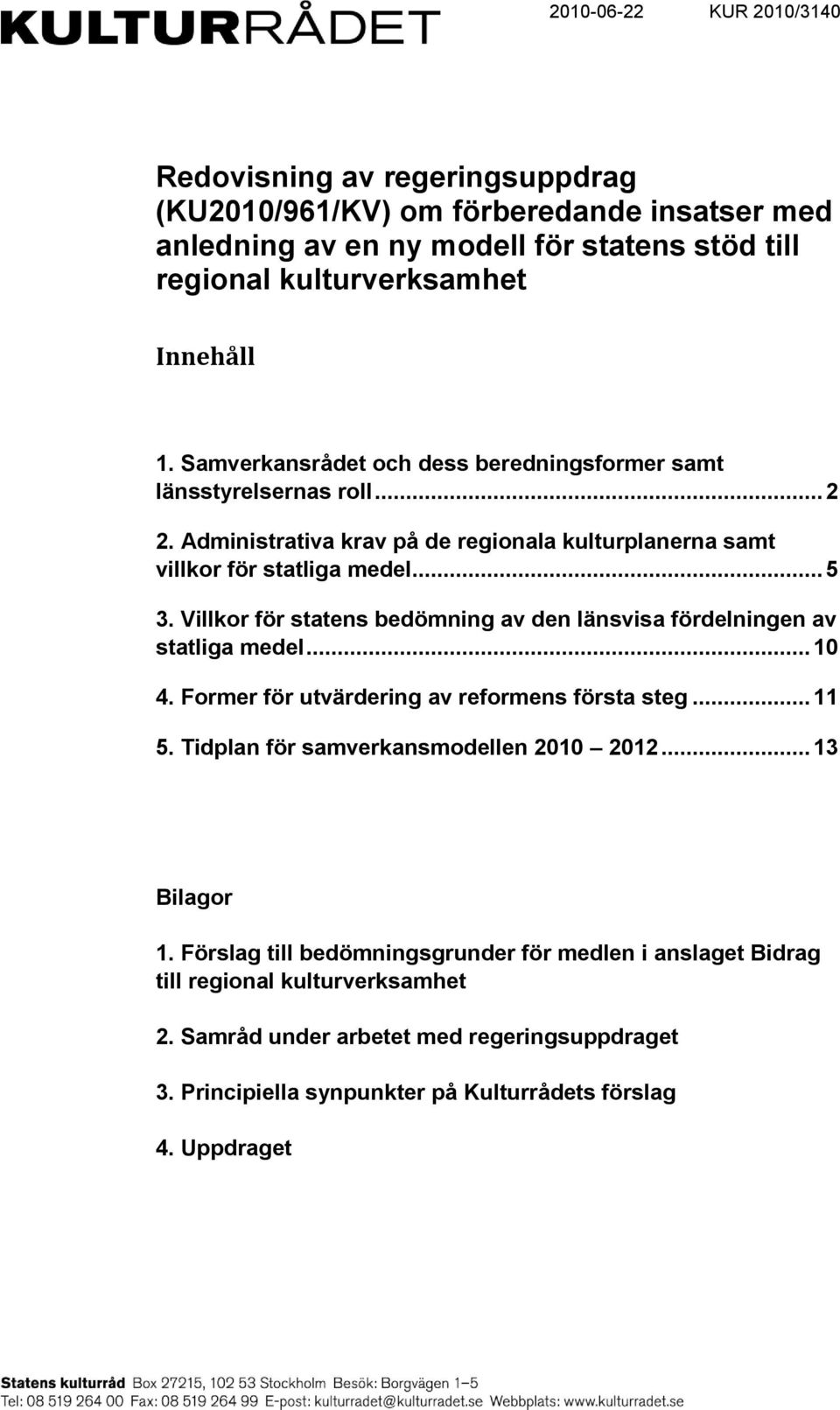 Villkor för statens bedömning av den länsvisa fördelningen av statliga medel... 10 4. Former för utvärdering av reformens första steg... 11 5. Tidplan för samverkansmodellen 2010 2012.