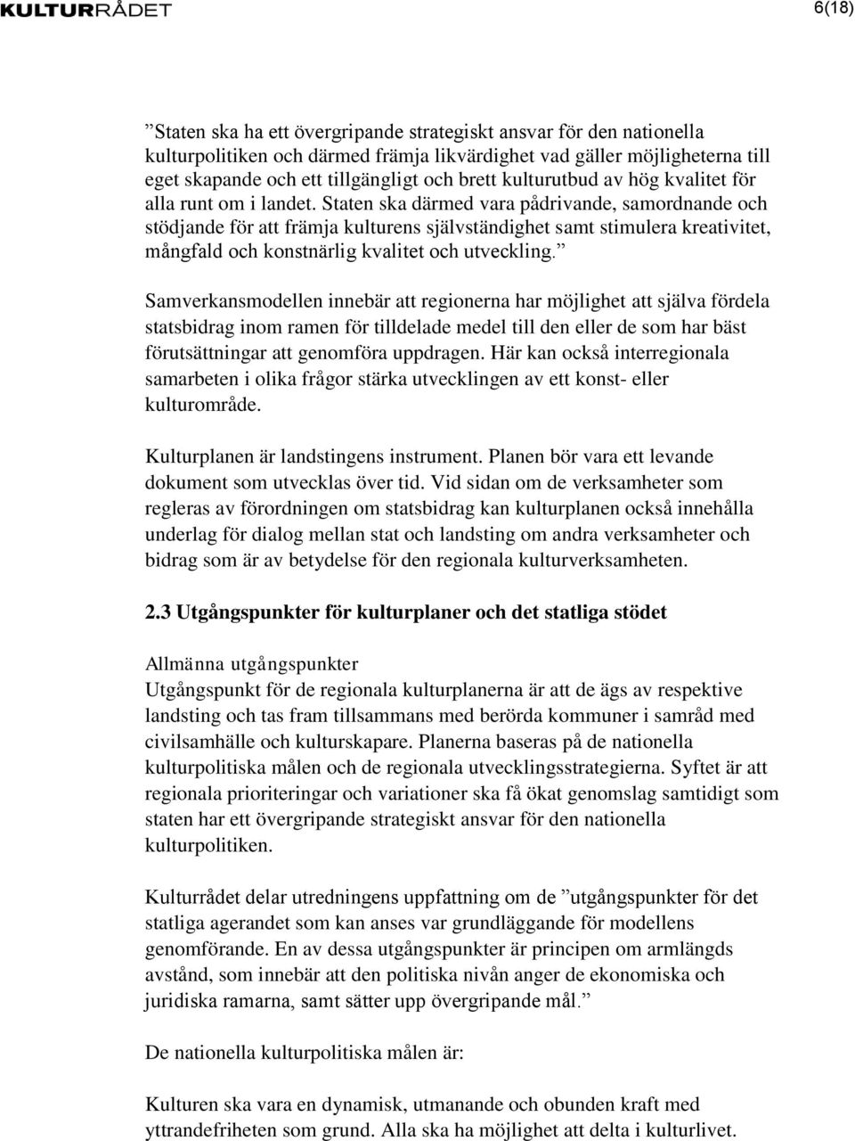 Staten ska därmed vara pådrivande, samordnande och stödjande för att främja kulturens självständighet samt stimulera kreativitet, mångfald och konstnärlig kvalitet och utveckling.