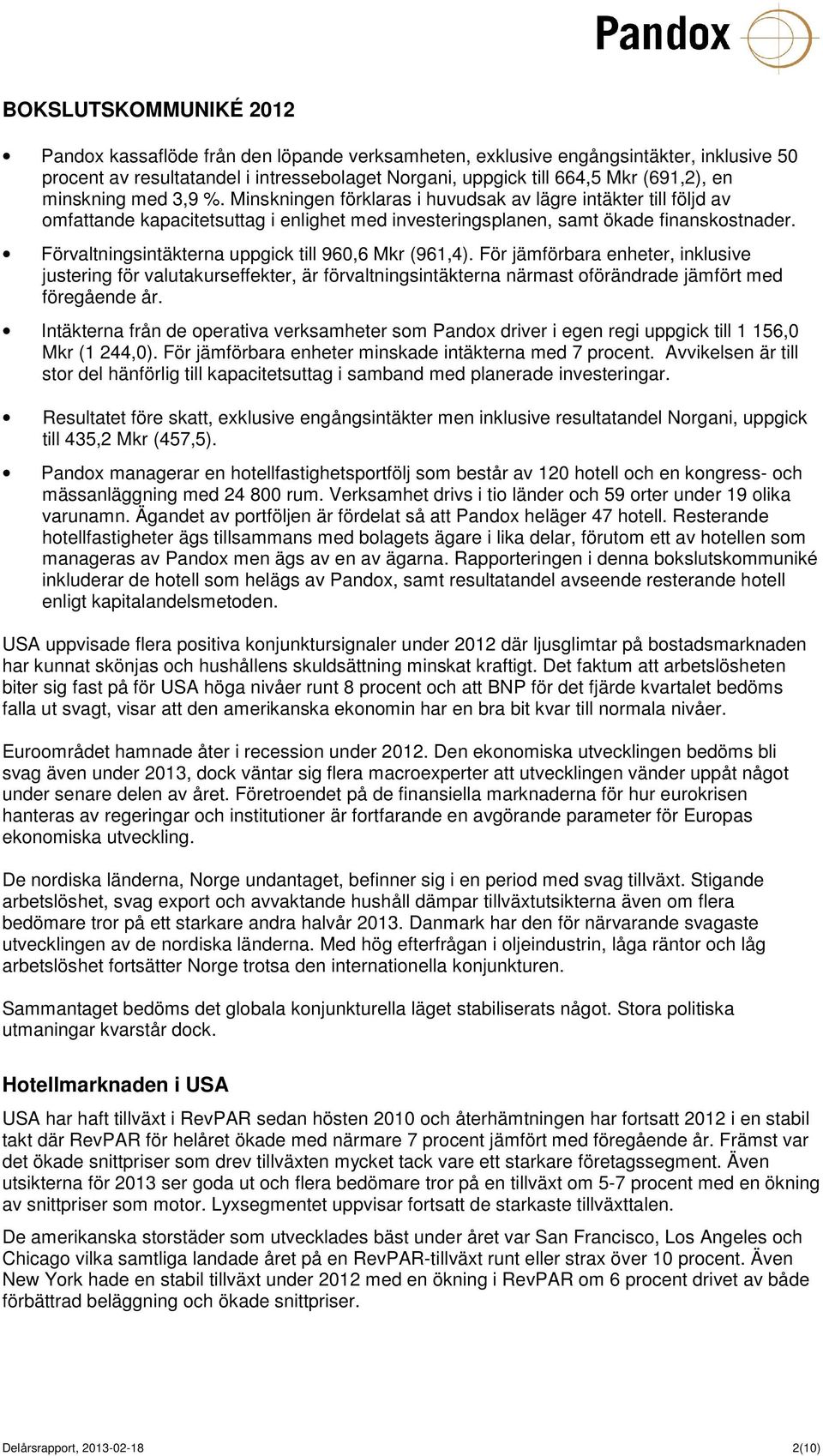 Förvaltningsintäkterna uppgick till 960,6 Mkr (961,4). För jämförbara enheter, inklusive justering för valutakurseffekter, är förvaltningsintäkterna närmast oförändrade jämfört med föregående år.