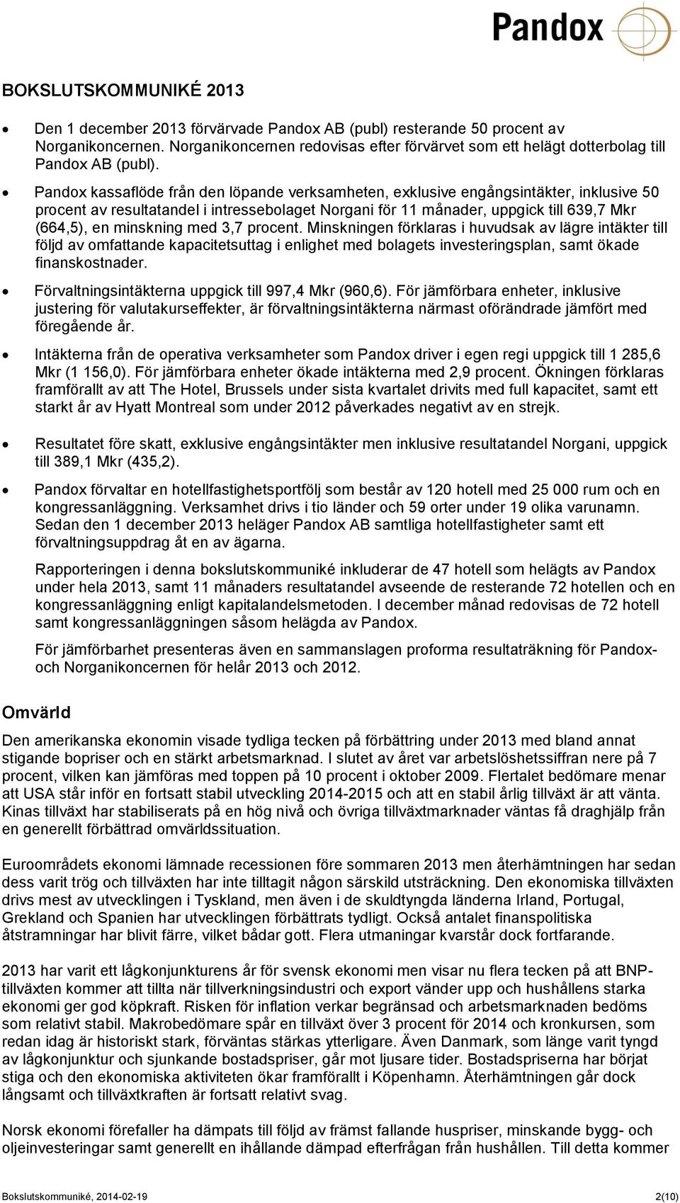 Pandox kassaflöde från den löpande verksamheten, exklusive engångsintäkter, inklusive 50 procent av resultatandel i intressebolaget Norgani för 11 månader, uppgick till 639,7 Mkr (664,5), en