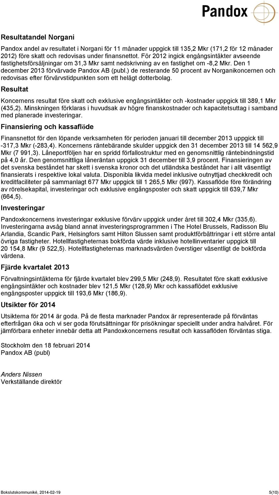 ) de resterande 50 procent av Norganikoncernen och redovisas efter förvärvstidpunkten som ett helägt dotterbolag.