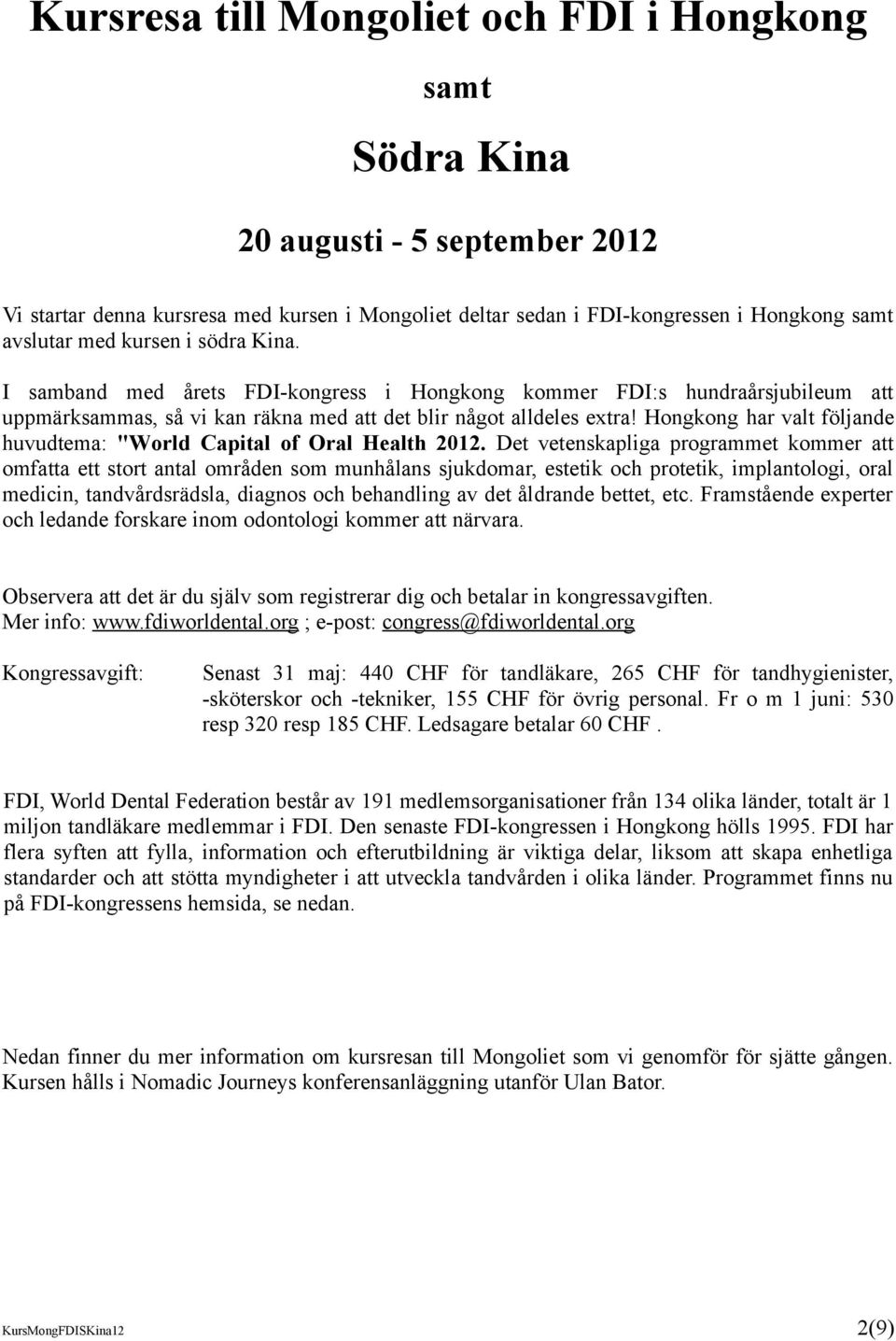 Hongkong har valt följande huvudtema: "World Capital of Oral Health 2012.