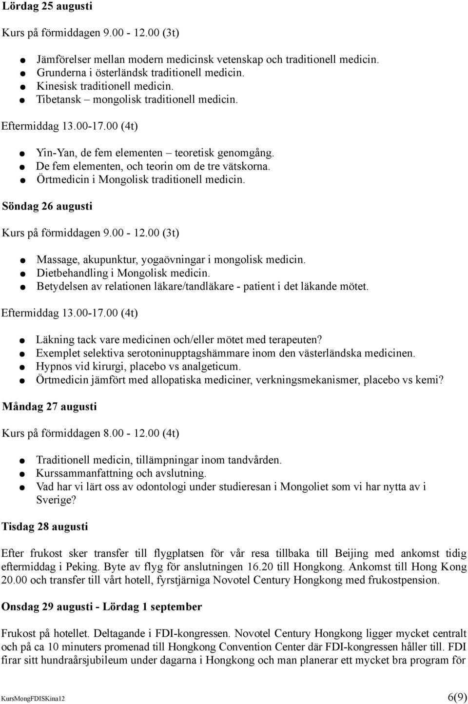 Örtmedicin i Mongolisk traditionell medicin. Söndag 26 augusti Kurs på förmiddagen 9.00-12.00 (3t) Massage, akupunktur, yogaövningar i mongolisk medicin. Dietbehandling i Mongolisk medicin.