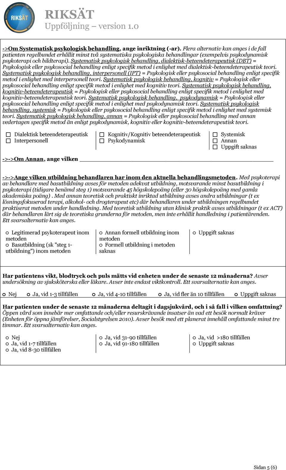 Systematisk psykologisk behandling, dialektisk-beteendeterapeutisk (DBT) = Psykologisk eller psykosocial behandling enligt specifik metod i enlighet med dialektisk-beteendeterapeutisk teori.