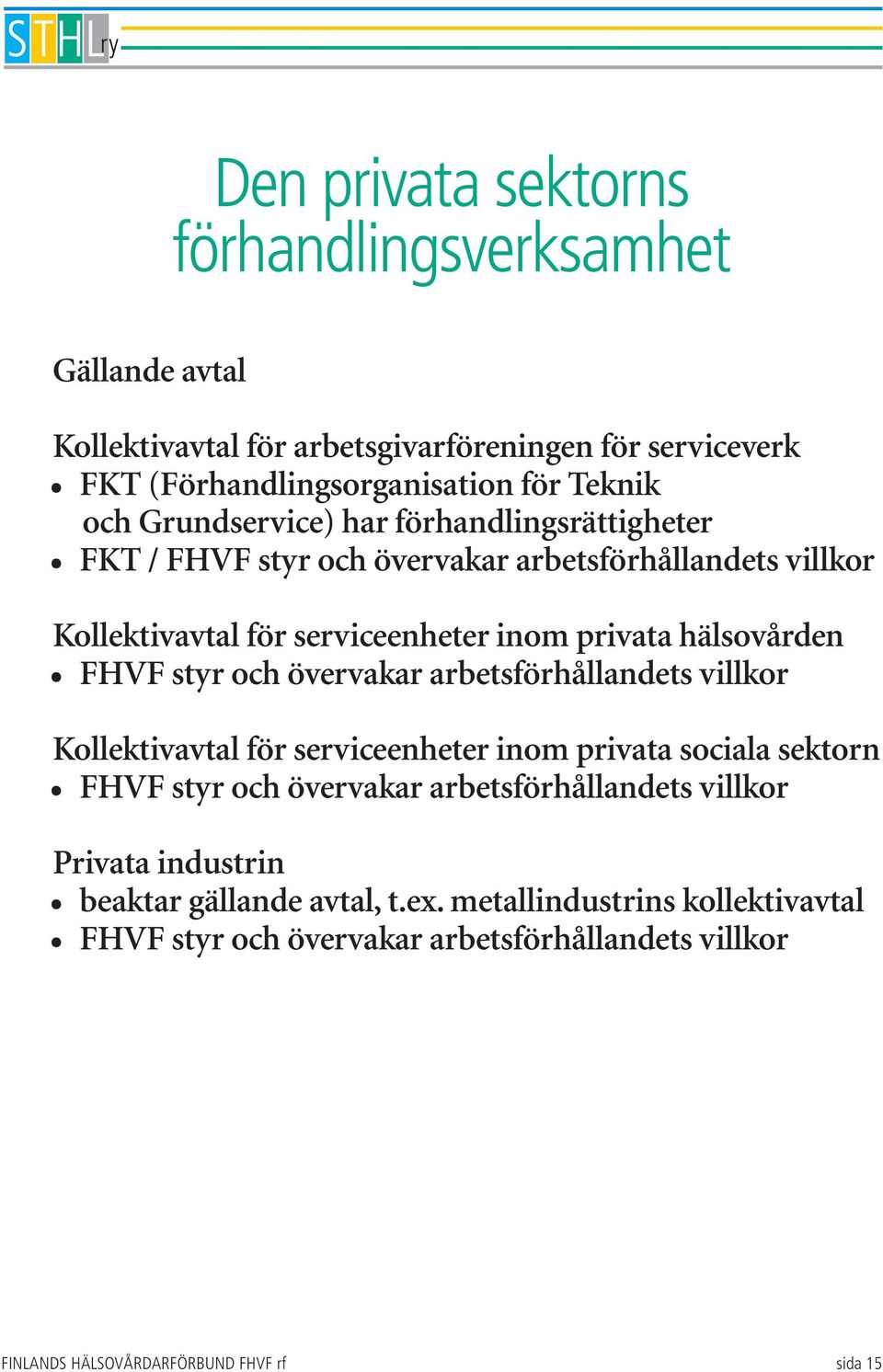 styr och övervakar arbetsförhållandets villkor Kollektivavtal för serviceenheter inom privata sociala sektorn FHVF styr och övervakar arbetsförhållandets villkor