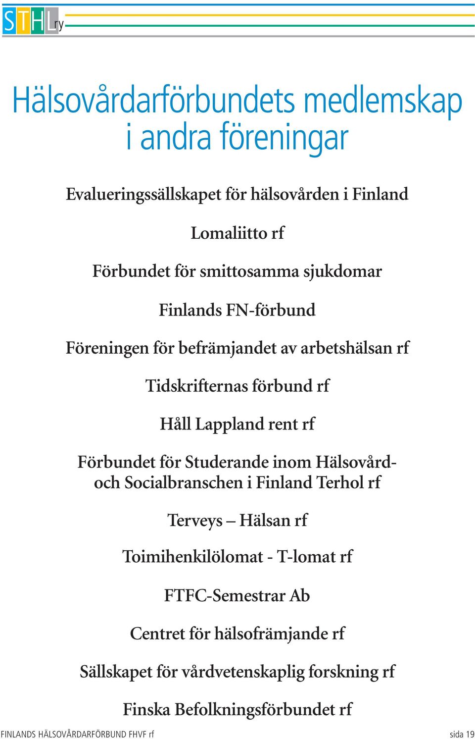 Studerande inom Hälsovårdoch Socialbranschen i Finland Terhol rf Terveys Hälsan rf Toimihenkilölomat - T-lomat rf FTFC-Semestrar Ab Centret