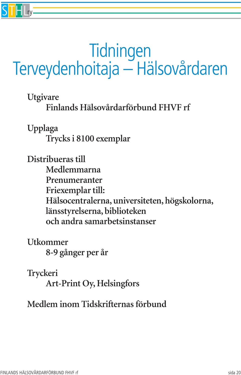 universiteten, högskolorna, länsstyrelserna, biblioteken och andra samarbetsinstanser Utkommer 8-9 gånger