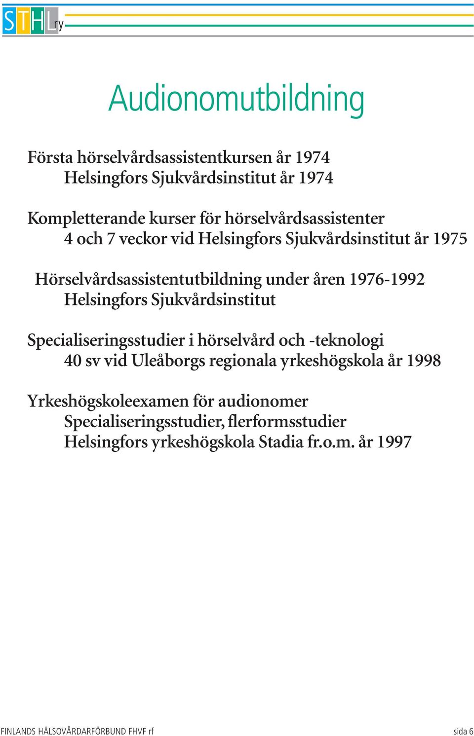 Helsingfors Sjukvårdsinstitut Specialiseringsstudier i hörselvård och -teknologi 40 sv vid Uleåborgs regionala yrkeshögskola år 1998