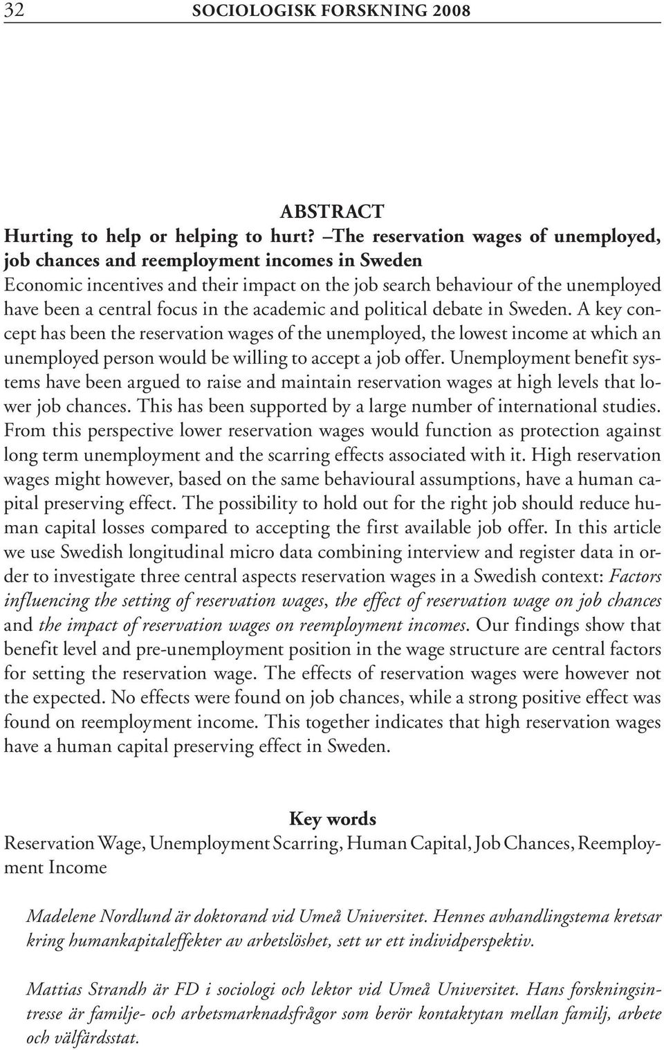 academic and political debate in Sweden. A key concept has been the reservation wages of the unemployed, the lowest income at which an unemployed person would be willing to accept a job offer.