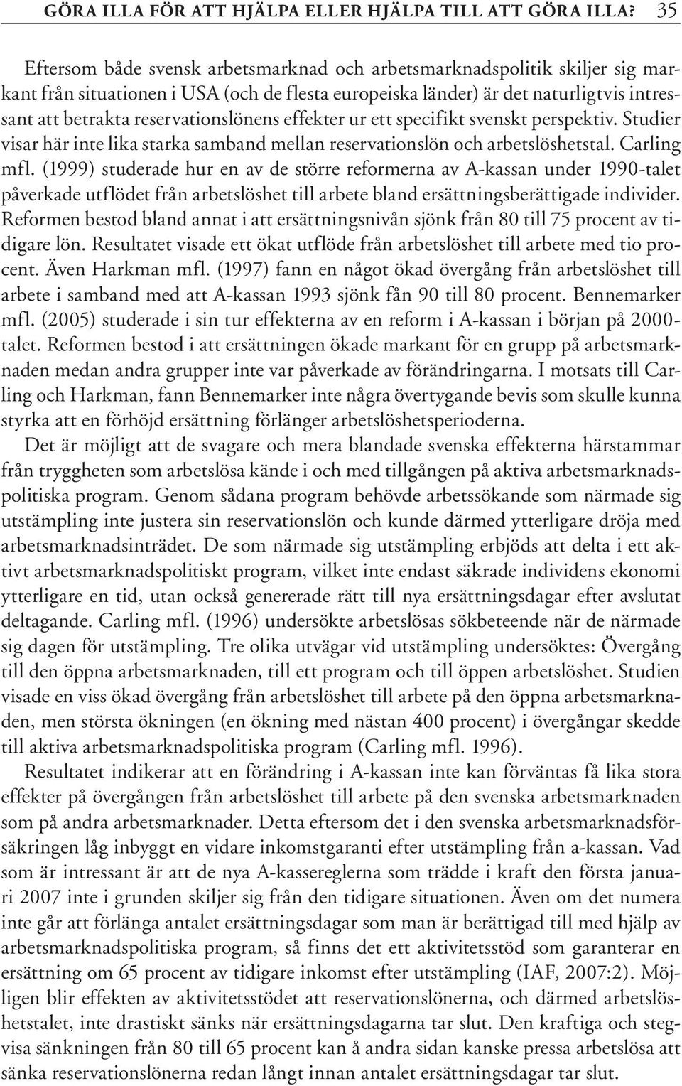 reservationslönens effekter ur ett specifikt svenskt perspektiv. Studier visar här inte lika starka samband mellan reservationslön och arbetslöshetstal. Carling mfl.