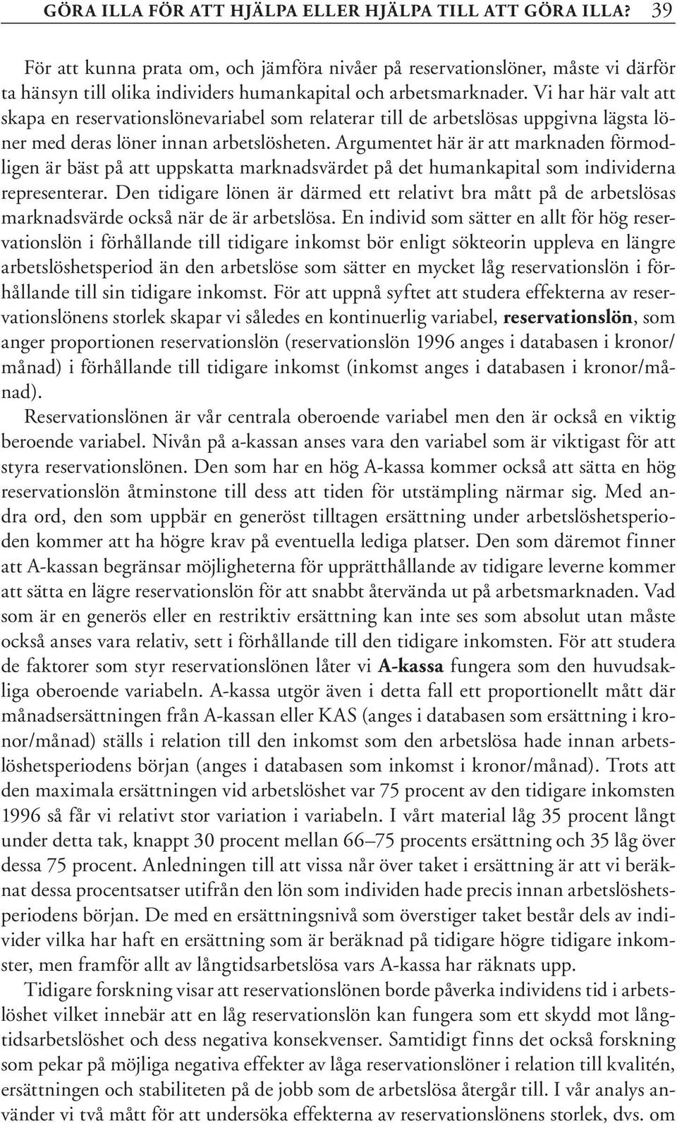 Vi har här valt att skapa en reservationslönevariabel som relaterar till de arbetslösas uppgivna lägsta löner med deras löner innan arbetslösheten.