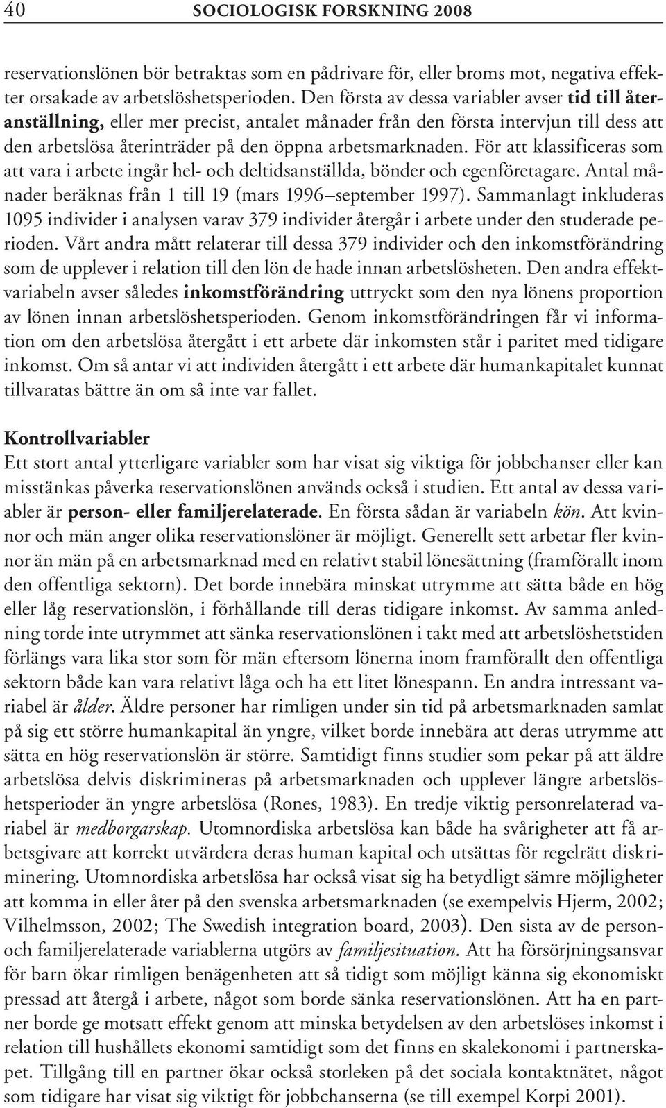 För att klassificeras som att vara i arbete ingår hel- och deltidsanställda, bönder och egenföretagare. Antal månader beräknas från 1 till 19 (mars 1996 september 1997).