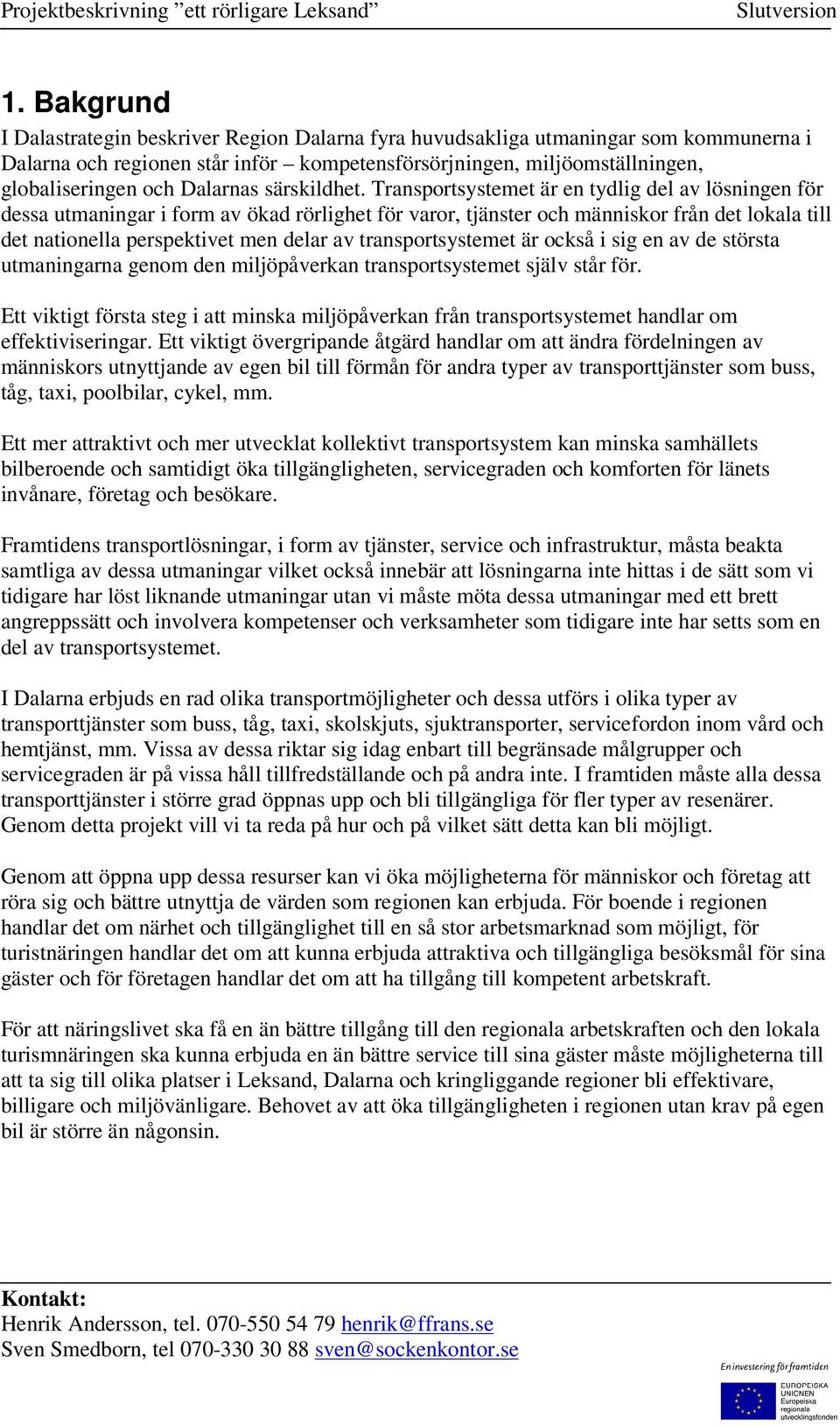 Transportsystemet är en tydlig del av lösningen för dessa utmaningar i form av ökad rörlighet för varor, tjänster och människor från det lokala till det nationella perspektivet men delar av