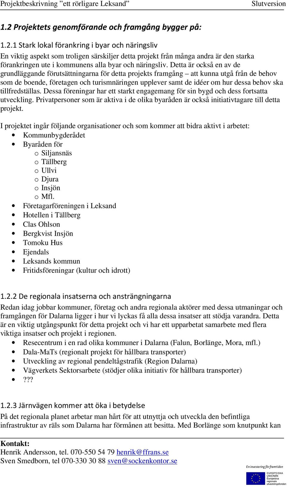 ska tillfredställas. Dessa föreningar har ett starkt engagemang för sin bygd och dess fortsatta utveckling.